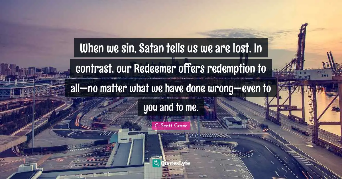 When we sin, Satan tells us we are lost. In contrast, our Redeemer offers redemption to all—no matter what we have done wrong—even to you and to me.