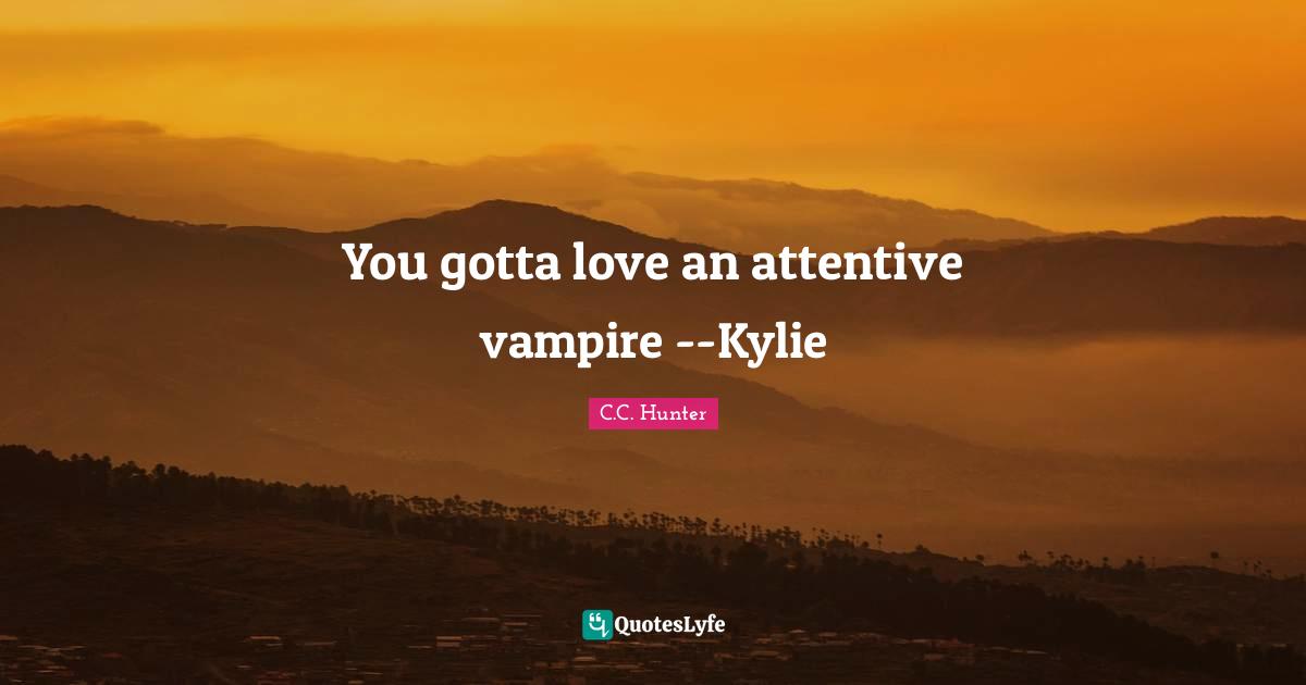 You gotta love an attentive vampire --Kylie