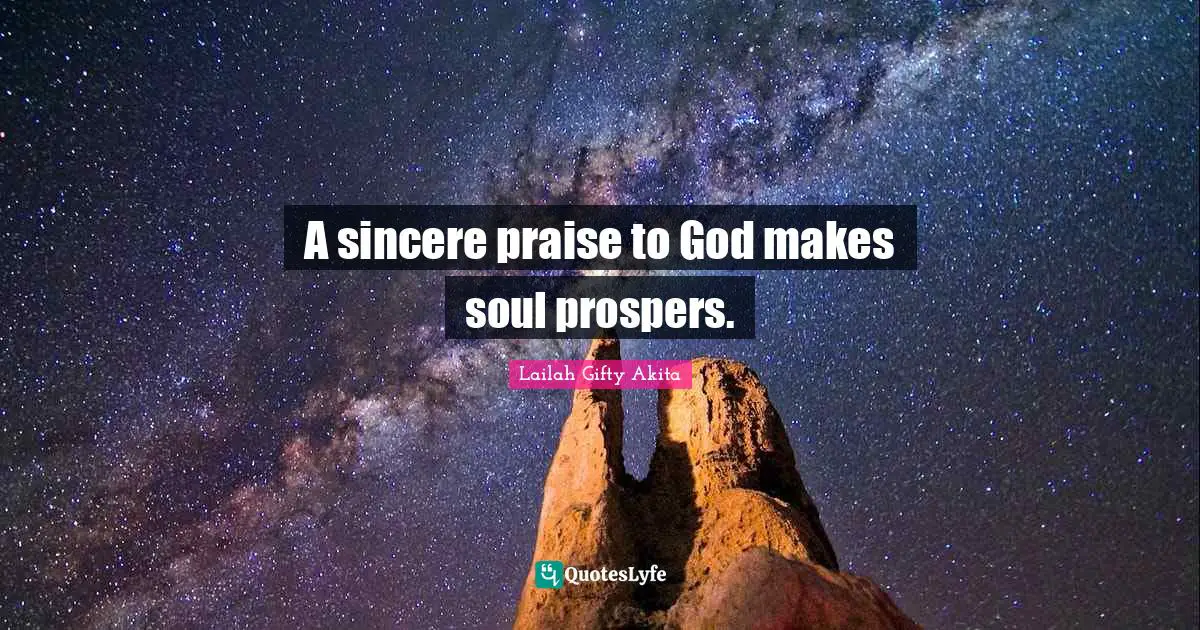 A sincere praise to God makes soul prospers.