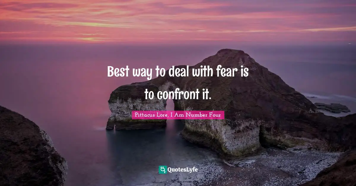 Pittacus Lore Quotes: "Best way to deal with fear is to confront it."