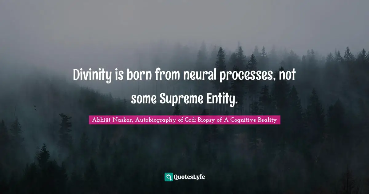 Divinity is born from neural processes, not some Supreme Entity.