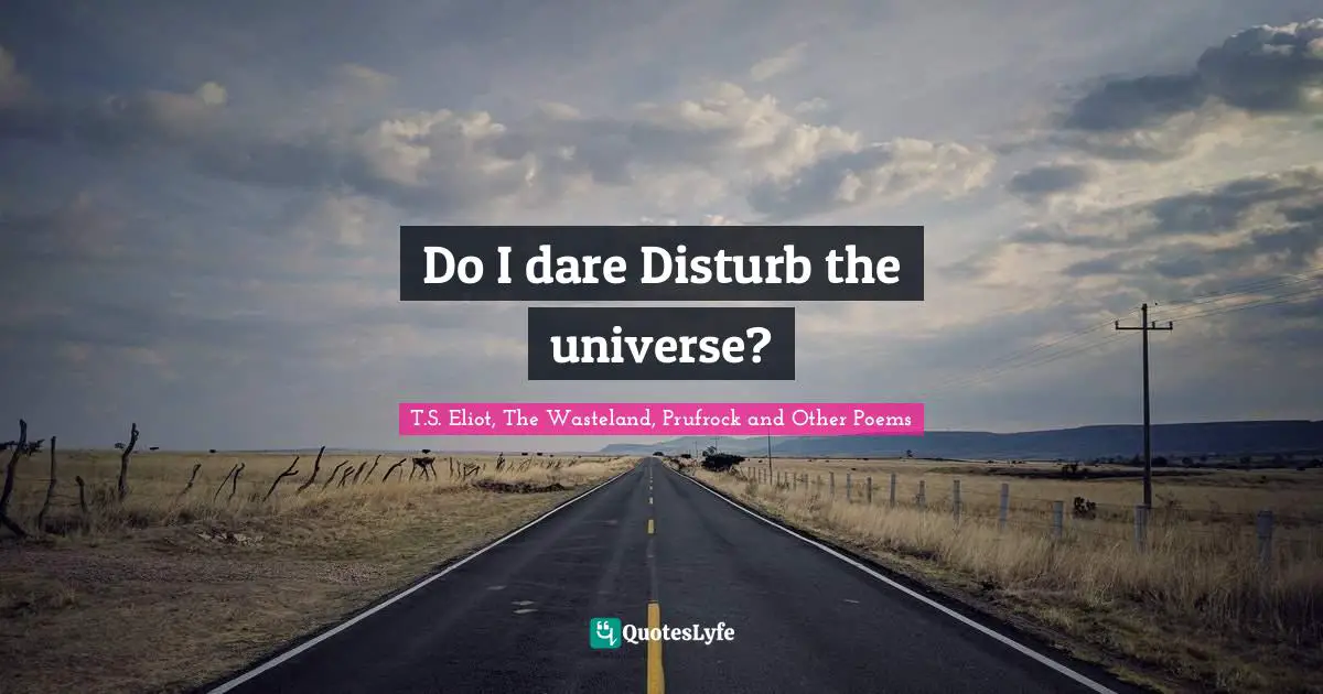 Make A Difference Quotes: "Do I dare Disturb the universe?"