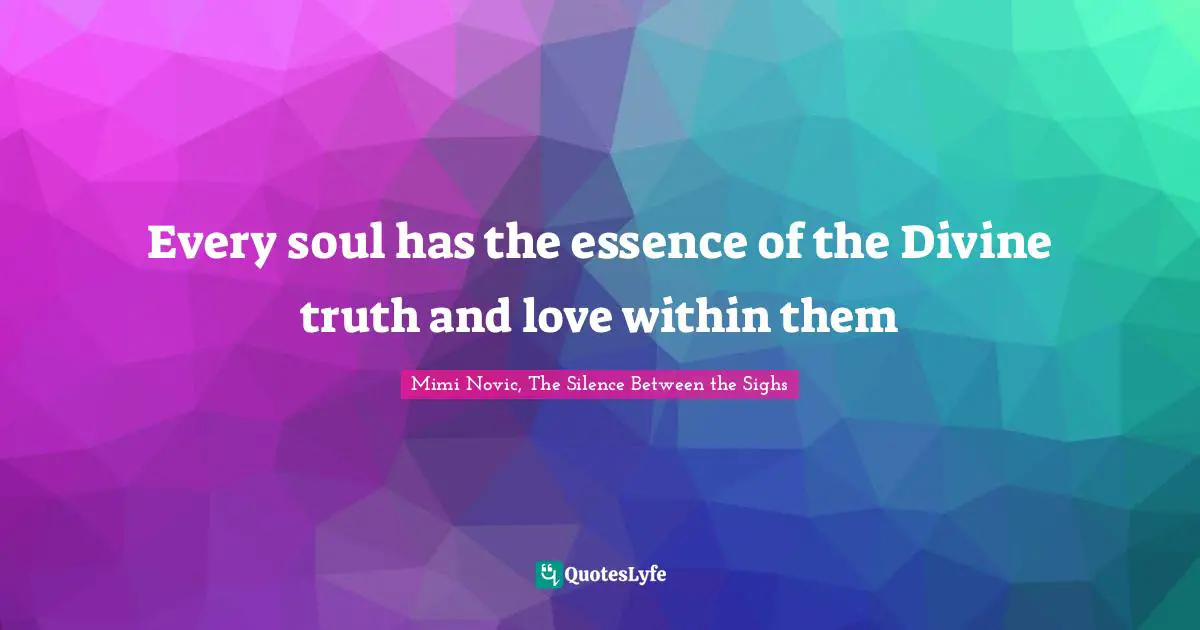 Every soul has the essence of the Divine truth and love within them