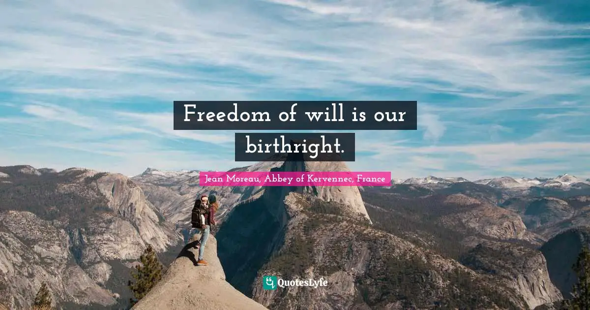 Freedom of will is our birthright.