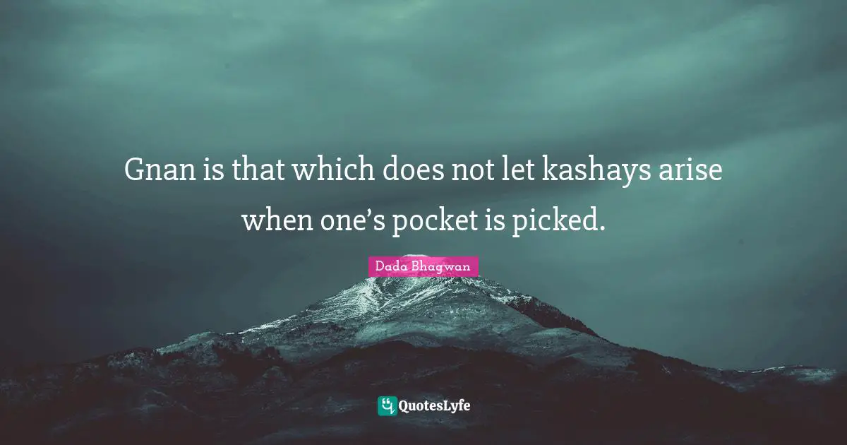 Gnan is that which does not let kashays arise when one’s pocket is picked.