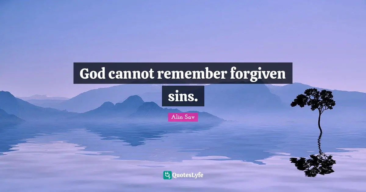 God cannot remember forgiven sins.