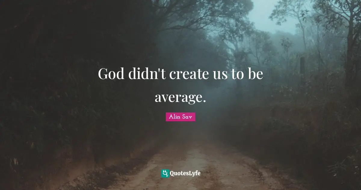 God didn't create us to be average.