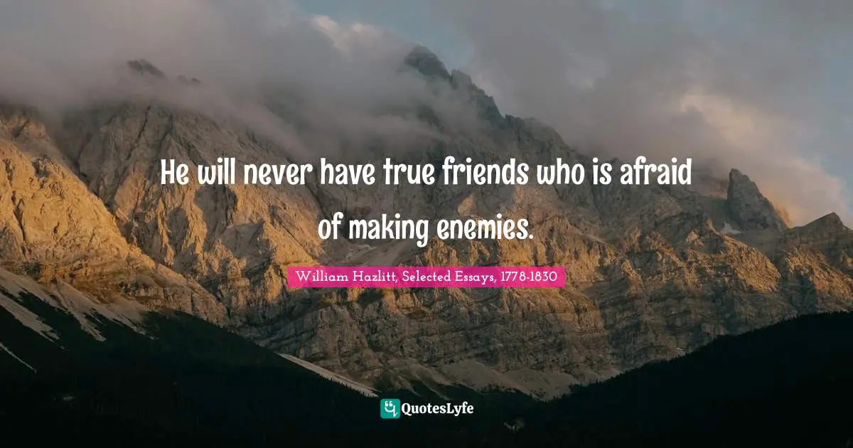 He will never have true friends who is afraid of making enemies.