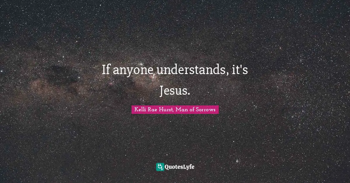 If anyone understands, it's Jesus.