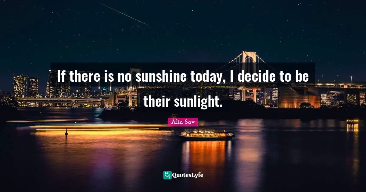 If there is no sunshine today, I decide to be their sunlight.