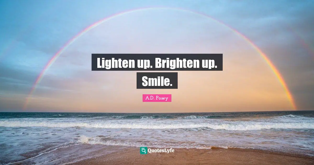 Positivity Happiness Quotes: "Lighten up. Brighten up. Smile."
