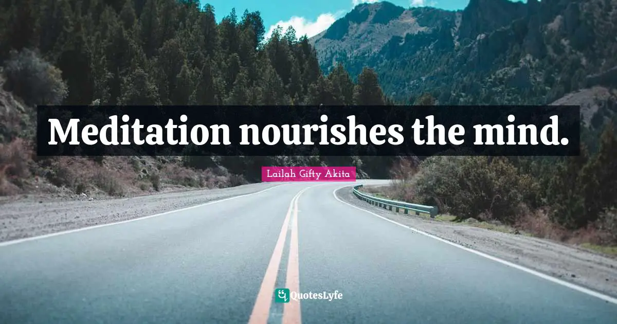 Meditation nourishes the mind.