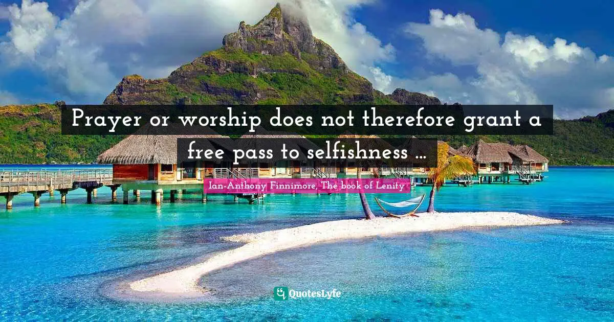 Prayer or worship does not therefore grant a free pass to selfishness ...