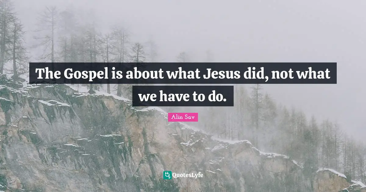 The Gospel is about what Jesus did, not what we have to do.