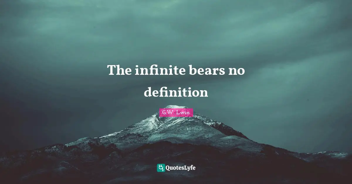 Thoughts Of The Mind Quotes: "The infinite bears no definition"