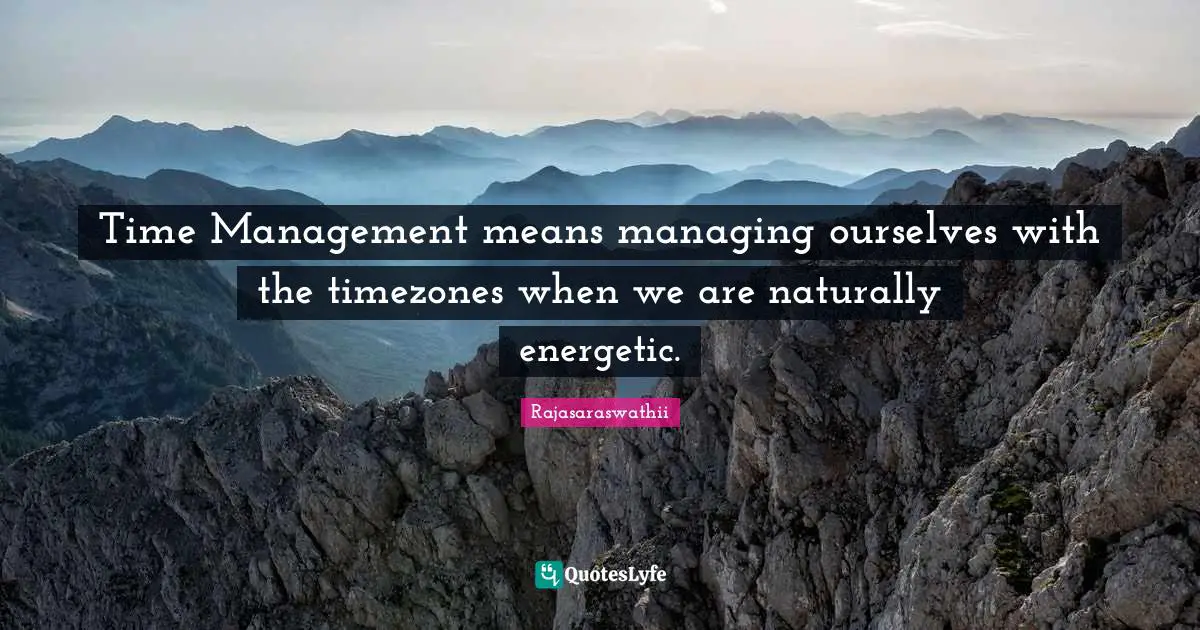 Time Management means managing ourselves with the timezones when we are naturally energetic.