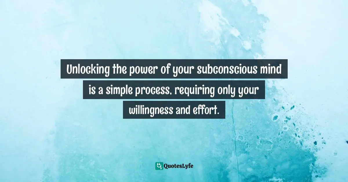 Stephen Richards, Ask and the Universe Will Provide: A Straightforward Guide to Manifesting Your Dreams Quotes: Unlocking the power of your subconscious mind is a simple process, requiring only your willingness and effort.