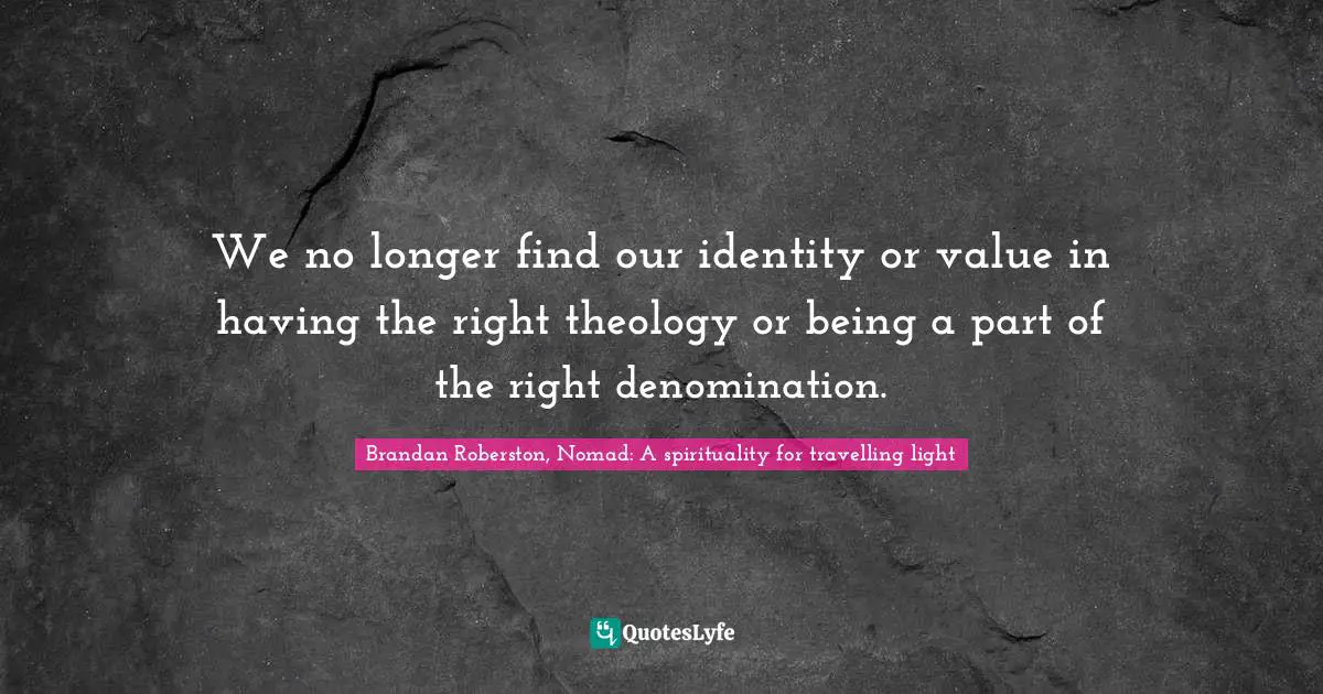 We no longer find our identity or value in having the right theology or being a part of the right denomination.