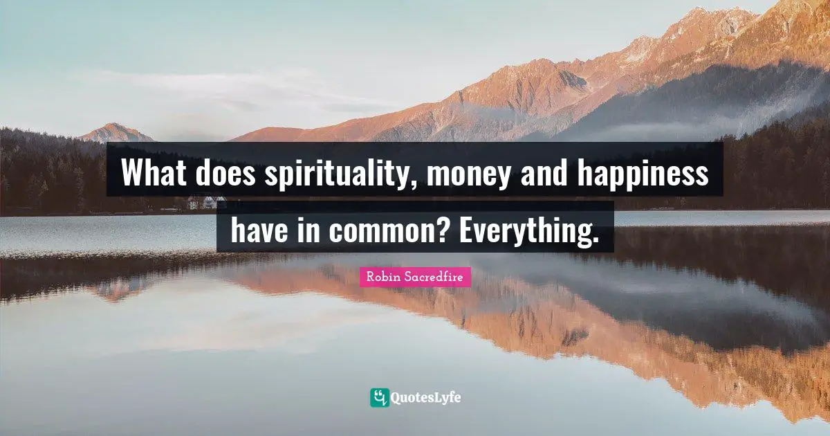 What does spirituality, money and happiness have in common? Everything.