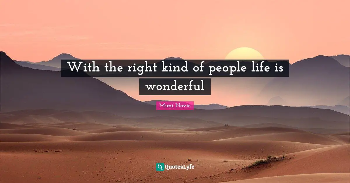 With the right kind of people life is wonderful