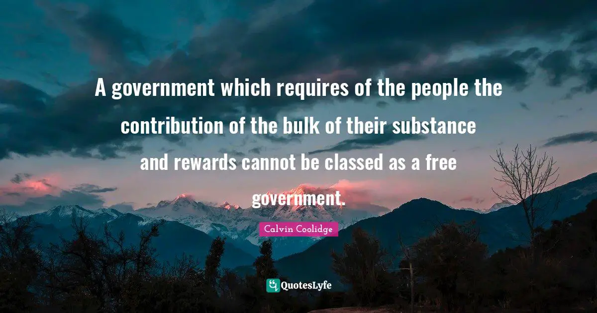A government which requires of the people the contribution of the bulk of their substance and rewards cannot be classed as a free government.