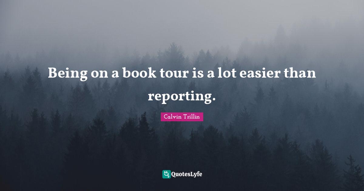 Being on a book tour is a lot easier than reporting.
