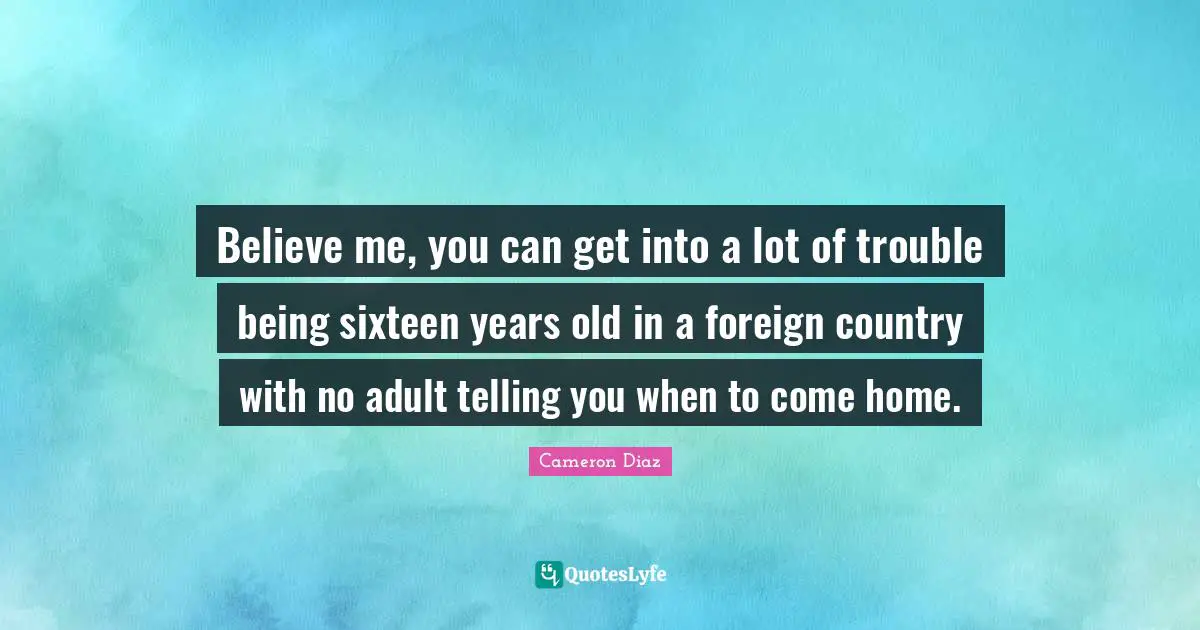 Believe me, you can get into a lot of trouble being sixteen years old in a foreign country with no adult telling you when to come home.