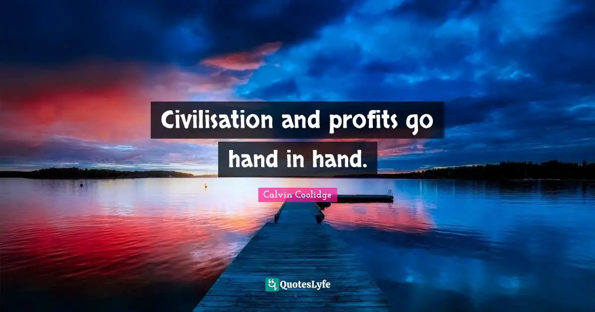 Civilisation Quotes: "Civilisation and profits go hand in hand."