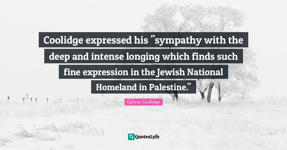 Coolidge expressed his "sympathy with the deep and intense longing which finds such fine expression in the Jewish National Homeland in Palestine."