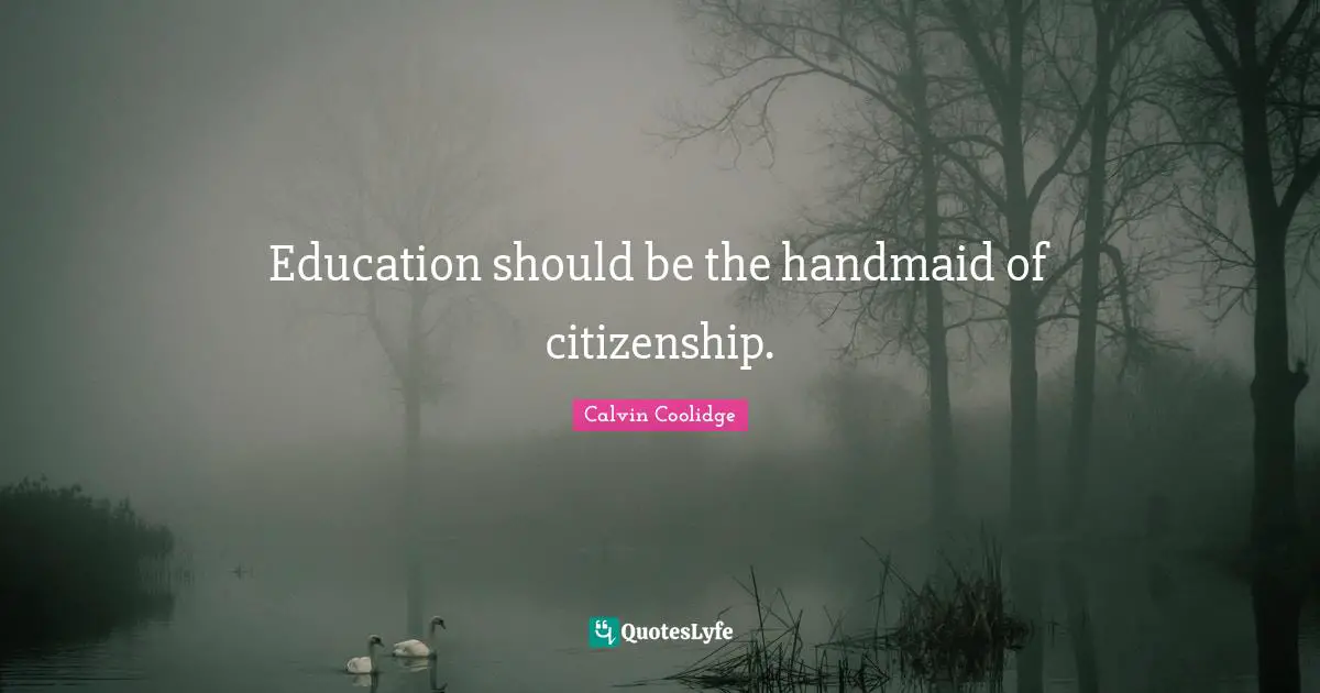 Education should be the handmaid of citizenship.