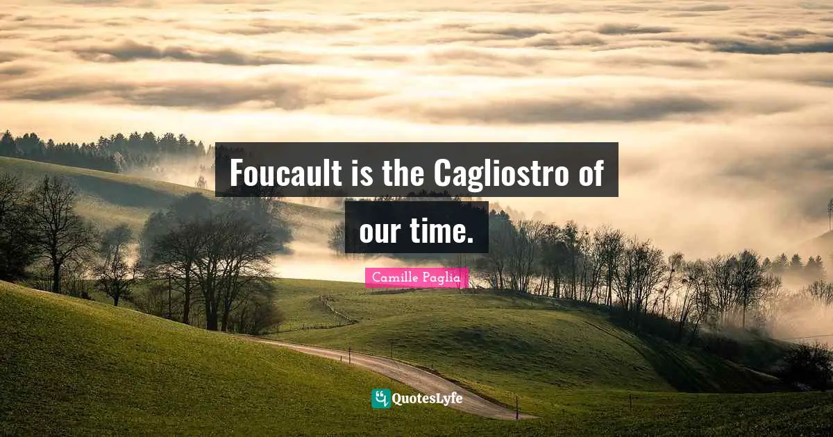 Foucault is the Cagliostro of our time.