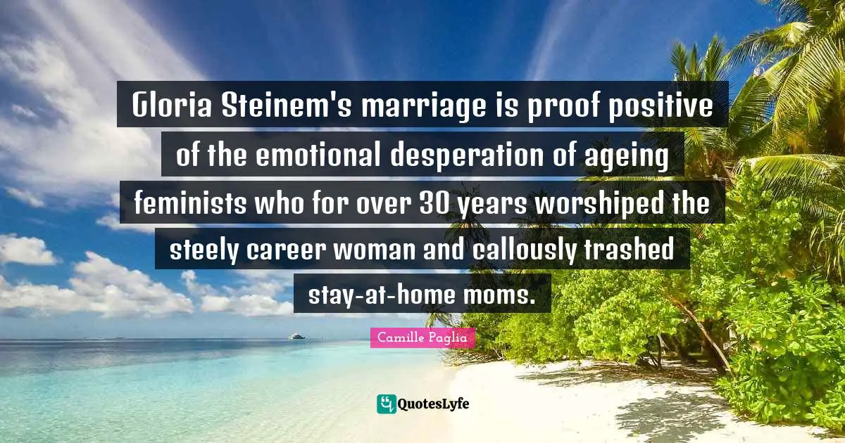 Gloria Steinem's marriage is proof positive of the emotional desperation of ageing feminists who for over 30 years worshiped the steely career woman and callously trashed stay-at-home moms.