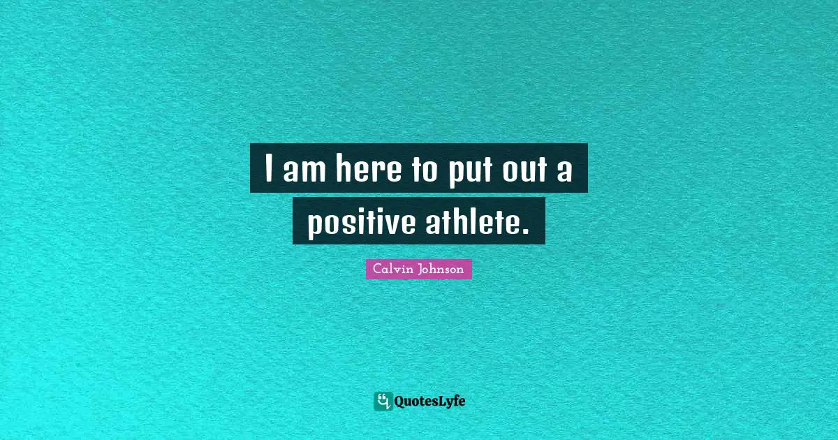 I am here to put out a positive athlete.