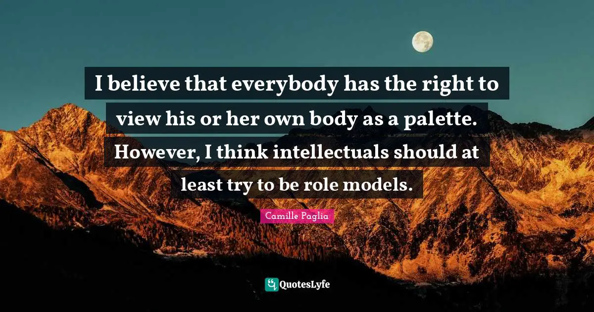 Palette Quotes: "I believe that everybody has the right to view his or her own body as a palette. However, I think intellectuals should at least try to be role models."