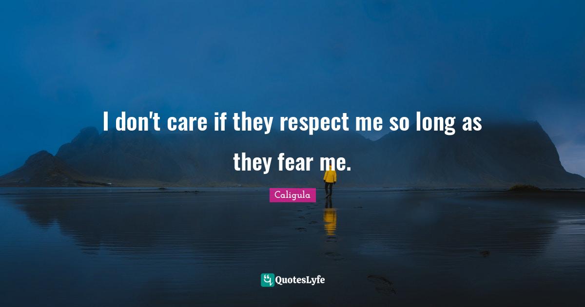 Leader Quotes: "I don't care if they respect me so long as they fear me."
