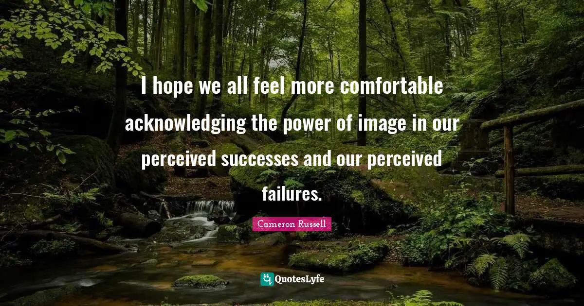 I hope we all feel more comfortable acknowledging the power of image in our perceived successes and our perceived failures.