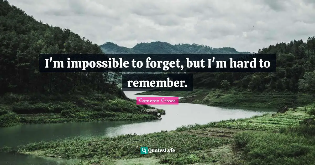 I'm impossible to forget, but I'm hard to remember.