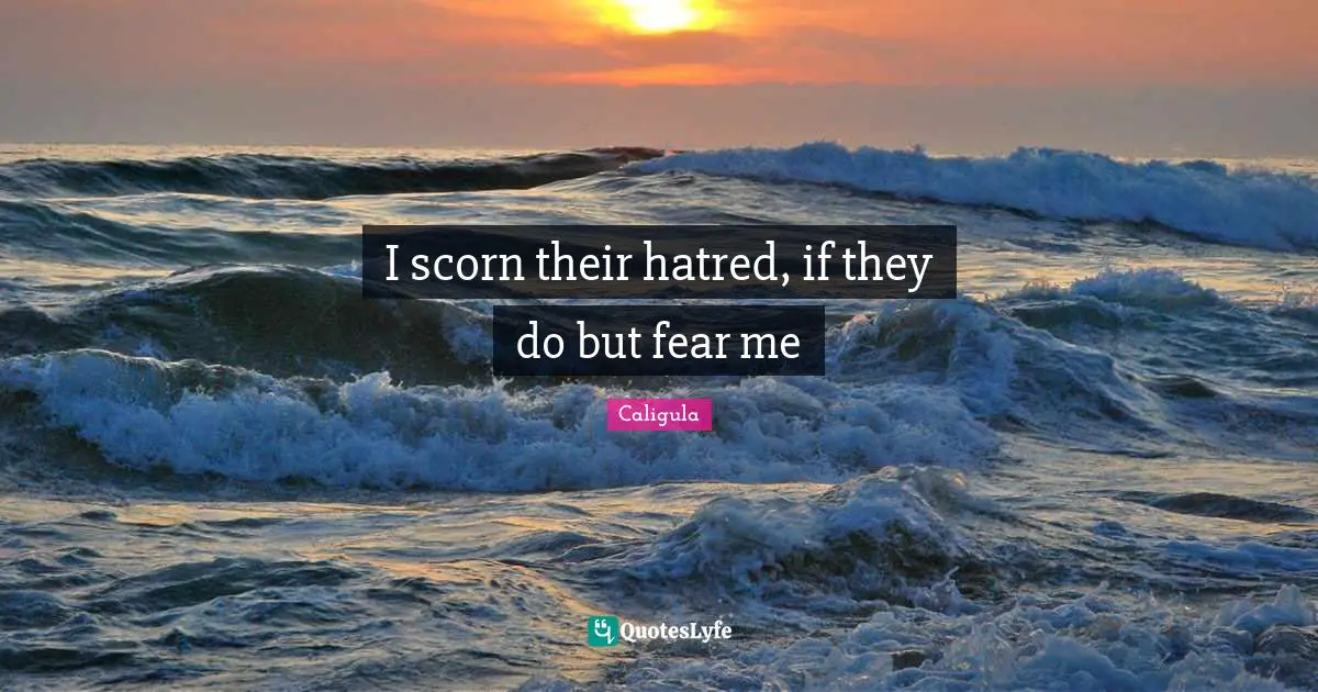 Fear Me Quotes: "I scorn their hatred, if they do but fear me"