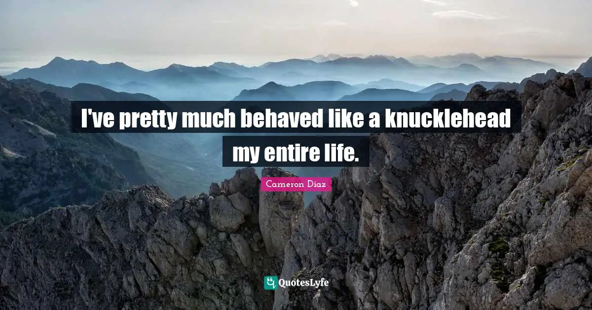 Knuckleheads Quotes: "I've pretty much behaved like a knucklehead my entire life."