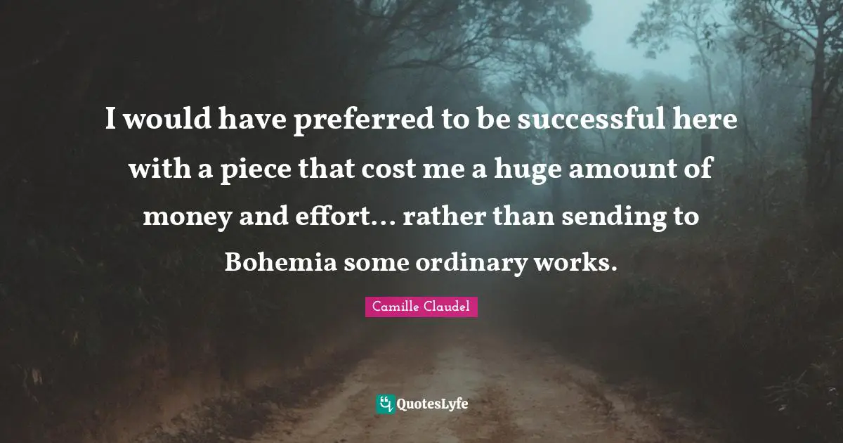 Bohemia Quotes: "I would have preferred to be successful here with a piece that cost me a huge amount of money and effort... rather than sending to Bohemia some ordinary works."
