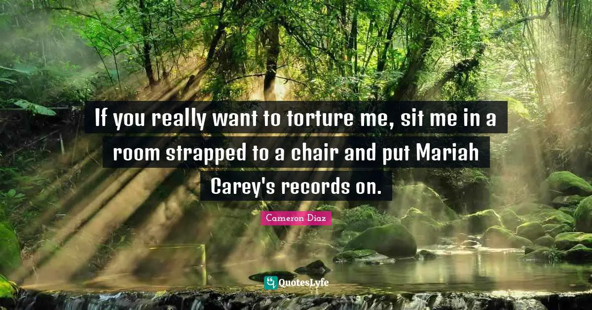 If you really want to torture me, sit me in a room strapped to a chair and put Mariah Carey's records on.