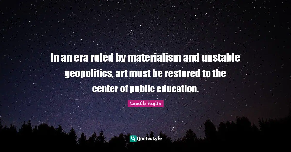 In an era ruled by materialism and unstable geopolitics, art must be restored to the center of public education.