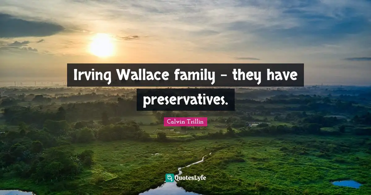 Irving Wallace family - they have preservatives.