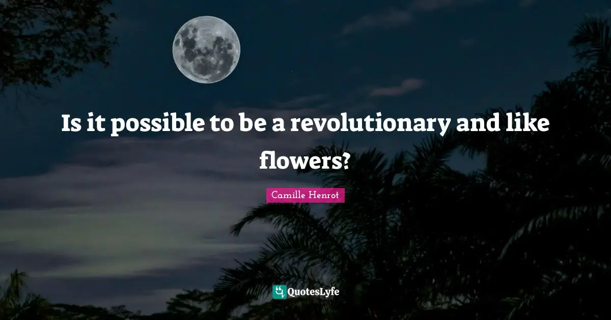 Is it possible to be a revolutionary and like flowers?
