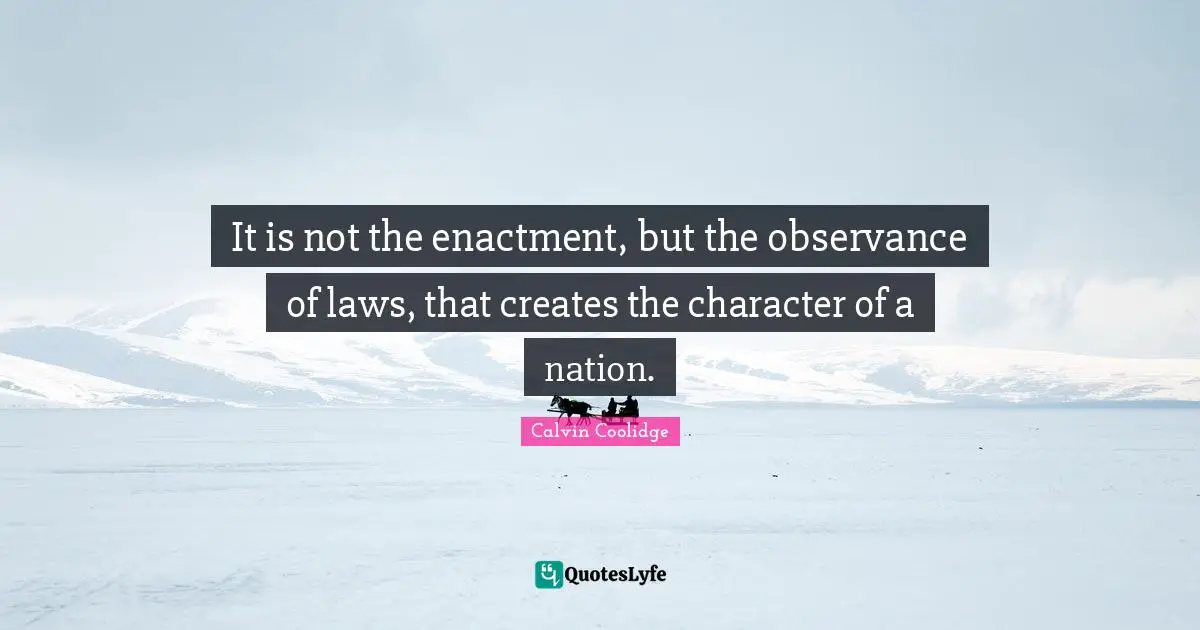 It is not the enactment, but the observance of laws, that creates the character of a nation.