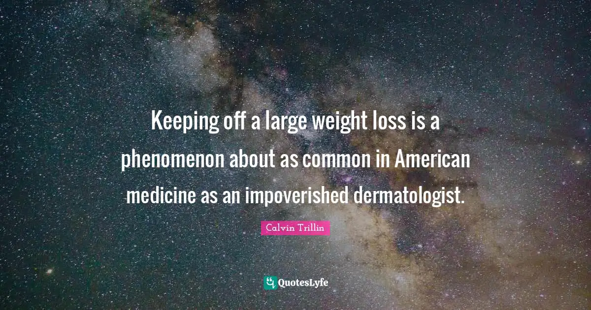 Keeping off a large weight loss is a phenomenon about as common in American medicine as an impoverished dermatologist.