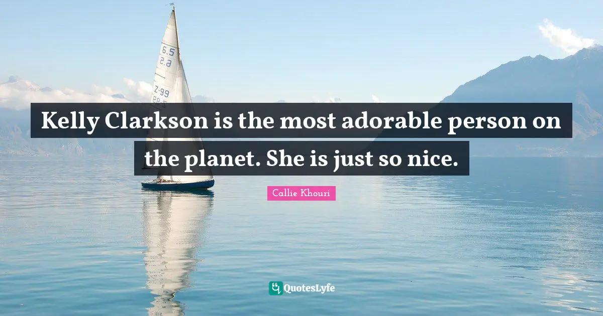 Kelly Clarkson is the most adorable person on the planet. She is just so nice.