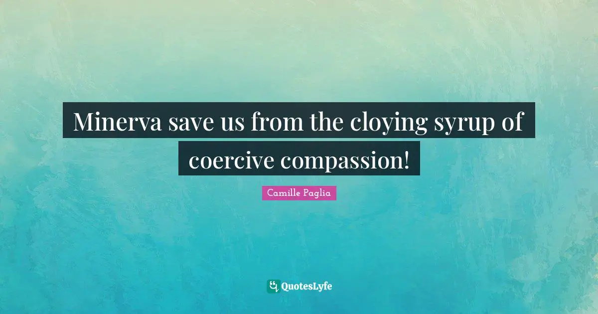 Minerva save us from the cloying syrup of coercive compassion!