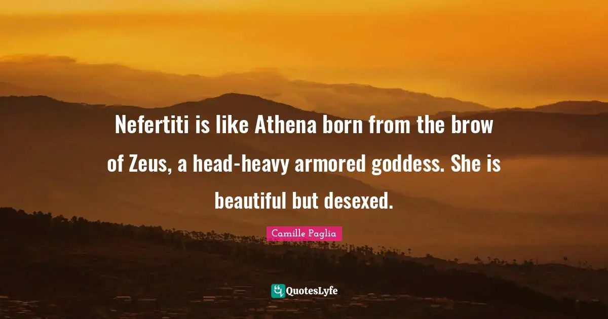Nefertiti is like Athena born from the brow of Zeus, a head-heavy armored goddess. She is beautiful but desexed.