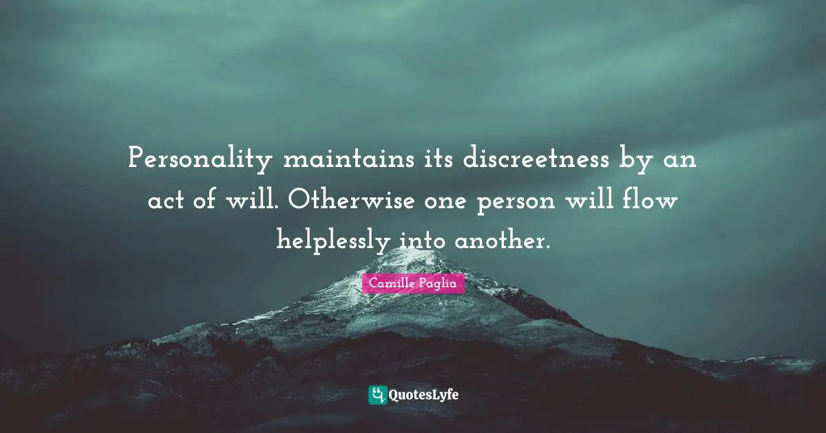 Personality maintains its discreetness by an act of will. Otherwise one person will flow helplessly into another.